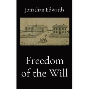 Freedom of the Will -- Jonathan Edwards